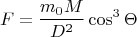 $$F=\frac{m_0 M}{D^2}\cos^3\Theta$$