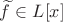 $\widetilde f\in L[x]$