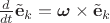 $\frac d{dt}\tilde{\mathbf e}_k=\boldsymbol{\omega}\times \tilde{\mathbf e}_k$ $\frac d{dt}\tilde{\mathbf e}_k=\boldsymbol{\omega}\times \tilde{\mathbf e}_k$