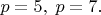 $p=5,\;p=7.$