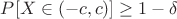$P[ X \in (-c, c)] \ge 1 - \delta$