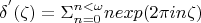 $$\delta^{'}(\zeta)=\Sigma_{n=0} ^{n<\omega} nexp(2\pi in\zeta)  $$