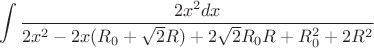 $$\int\limits_{}^{}\frac{2x^2 dx}{2x^2-2x(R_{0}+\sqrt{2}R)+2\sqrt{2}R_{0}R+R_{0}^2+2R^2}$$