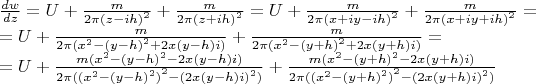 \[\begin{array}{l}
\frac{{dw}}{{dz}} = U + \frac{m}{{2\pi {{(z - ih)}^2}}} + \frac{m}{{2\pi {{(z + ih)}^2}}} = U + \frac{m}{{2\pi {{(x + iy - ih)}^2}}} + \frac{m}{{2\pi {{(x + iy + ih)}^2}}} = \\
 = U + \frac{m}{{2\pi ({x^2} - {{(y - h)}^2} + 2x(y - h)i)}} + \frac{m}{{2\pi ({x^2} - {{(y + h)}^2} + 2x(y + h)i)}} = \\
 = U + \frac{{m({x^2} - {{(y - h)}^2} - 2x(y - h)i)}}{{2\pi ({{({x^2} - {{(y - h)}^2})}^2} - {{(2x(y - h)i)}^2})}} + \frac{{m({x^2} - {{(y + h)}^2} - 2x(y + h)i)}}{{2\pi ({{({x^2} - {{(y + h)}^2})}^2} - {{(2x(y + h)i)}^2})}}
\end{array}\]