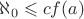 $\aleph_0 \leqslant cf(a)$
