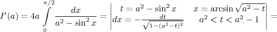 $I'(a)=4a\displaystyle\int\limits_{0}^{\pi/2}\dfrac{dx}{a^2-\sin^2x}=\begin{vmatrix} t=a^2-\sin^2x & x=\arcsin\sqrt{a^2-t}  \\ dx=-\frac{dt}{\sqrt{1-(a^2-t)^2}} & a^2<t<a^2-1 \\  \end{vmatrix}=$