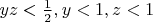 $yz<\frac1 2, y<1, z<1$