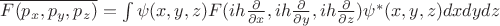 $\overline{F(p_x,p_y,p_z)}=\int \psi(x,y,z) F(ih\frac{\partial }{\partial x},ih\frac{\partial }{\partial y},ih\frac{\partial }{\partial z})\psi^* (x,y,z)dxdydz$ $\overline{F(p_x,p_y,p_z)}=\int \psi(x,y,z) F(ih\frac{\partial }{\partial x},ih\frac{\partial }{\partial y},ih\frac{\partial }{\partial z})\psi^* (x,y,z)dxdydz$