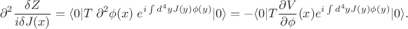 $$\partial^2\frac{\delta Z}{i \delta J(x)}=\langle 0|T\;\partial^2\phi(x)\; e^{i \int d^4yJ(y)\phi(y)}|0\rangle
=-\langle 0|T\frac{\partial V}{\partial \phi}(x)e^{i \int d^4yJ(y)\phi(y)}|0\rangle.$$