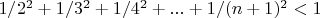 $1/{2^2} + 1/{3^2} + 1/{4^2} + ... + 1/{(n+1)^2} < 1 $