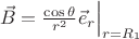 $\left.\vec{B}=\frac{\cos{\theta}}{r^2}\vec{e}_r\right|_{r=R_1}$