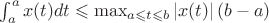 $\int_{a}^{a}x(t)dt \leqslant \max_{a \leqslant t \leqslant b} \left | x(t) \right |(b-a)$