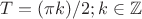 $T=(\pi k)/2;k\in\mathbb{Z}$