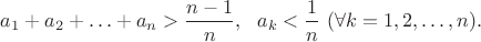 $a_1+a_2+\ldots+a_n>\dfrac{n-1}n,\ \ a_k<\dfrac1n\ (\forall k=1,2,\ldots,n).$