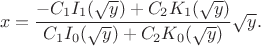 $$x = \frac { -C_1I_1 (\sqrt y) + C_2K_1(\sqrt y) } { C_1I_0(\sqrt y)+ C_2K_0(\sqrt y)} \sqrt y .$$