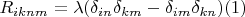 $R_{iknm}=\lambda(\delta_{in}\delta_{km}-\delta_{im}\delta_{kn})\eqno(1)$