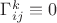 $\Gamma^k_{ij}\equiv 0$