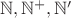 $\mathbb N,\mathbb N^+,\mathbb N'$ $\mathbb N,\mathbb N^+,\mathbb N'$