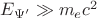 $ E_{\Psi'} \gg m_{e}c^{2}$