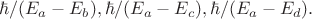 $\hbar/(E_a-E_b),\hbar/(E_a-E_c),\hbar/(E_a-E_d).$ $\hbar/(E_a-E_b),\hbar/(E_a-E_c),\hbar/(E_a-E_d).$