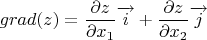 \[
grad(z) = \frac{{\partial z}}{{\partial x_1 }}\overrightarrow i  + \frac{{\partial z}}{{\partial x_2 }}\overrightarrow j \]