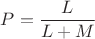 $P = \dfrac{L}{ L+M}$