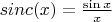 $sinc(x) = \frac{\sin x} x$