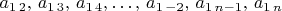 $a_{1\,2},\, a_{1\,3},\, a_{1\,4},\ldots,\, a_{1\,-2},\, a_{1\, n-1},\, a_{1\, n}$