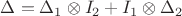 $\Delta=\Delta_1\otimes I_2+I_1\otimes \Delta_2$
