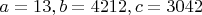$a=13, b=4212, c=3042$