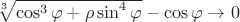 $\sqrt[3]{\cos^3\varphi+\rho \sin^4\varphi}-\cos \varphi \to 0$
