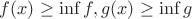 $f(x)\ge\inf f, g(x)\ge\inf g$