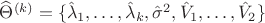 ${\widehat \Theta ^{(k)}} = \{ {\hat \lambda _1}, \ldots ,{\hat \lambda _k},{\hat \sigma ^2},{\hat V_1}, \ldots ,{\hat V_2}\}$