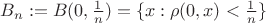$B_n:=B(0,\tfrac1n)=\{x:\rho(0,x)<\tfrac1n\}$