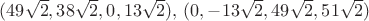 $(49\sqrt2, 38\sqrt2, 0, 13\sqrt2), \, (0, -13\sqrt2, 49\sqrt2, 51\sqrt2)$