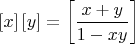 $$\left[ x \right]\left[ y \right] = \left[ {\frac{{x + y}}{{1 - 
xy}}} \right]  $