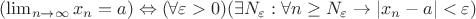 $(\lim_{n\rightarrow\infty}{x_n}}=a) \Leftrightarrow (\forall\varepsilon>0) (\exists N_\varepsilon: \forall n\geq N_\varepsilon \rightarrow \left|x_n-a \right|<\varepsilon)$