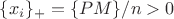 $\{x_i\}_+=\{PM\}/n>0$