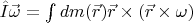 $\hat{I}\vec{\omega}=\int dm(\vec{r})\vec{r}\times(\vec{r}\times\omega)$