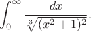 $$\int_0^\infty\frac{dx}{\sqrt[3]{(x^2+1)^2}}.$$
