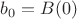 $b_ 0 = B(0)$