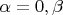 $\alpha=0, \beta$