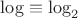 $\log \equiv \log_2$
