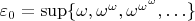 $\varepsilon_0 = \sup\{ \omega, \omega^\omega, \omega^{\omega^\omega}, \ldots \}$