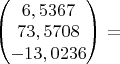 $\begin{pmatrix} 
6,5367\\
73,5708\\
-13,0236\\
\end{pmatrix}=$