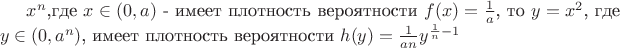 $x^n$,где $x\in(0,a)$ - имеет плотность вероятности $f(x)=\frac{1}{a}$, то $y=x^2$, где $y\in(0,a^n)$, 
имеет плотность вероятности $h(y)=\frac{1}{an}y^{\frac{1}{n}-1}$