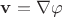 $\mathbf{v} = {\nabla} \varphi$