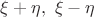 $\xi+\eta , \ \xi-\eta$