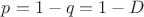 $p=1-q=1-D$