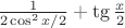 $ \frac{1}{2\cos^2 x/2}+ \tg \frac x2$